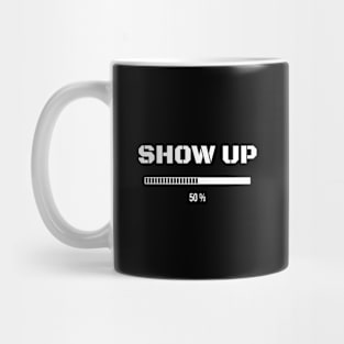 Show Up - Funny Inspirational Mug